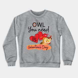 OWL YOU NEED IS VALENTINE'S DAY Crewneck Sweatshirt